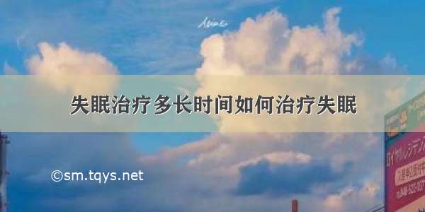 失眠治疗多长时间如何治疗失眠