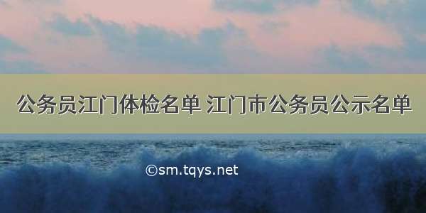 公务员江门体检名单 江门市公务员公示名单