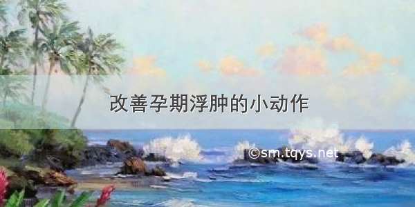 改善孕期浮肿的小动作