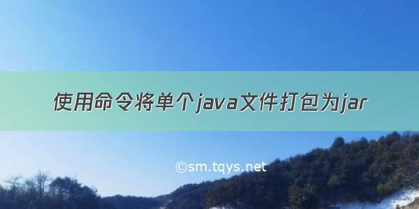 使用命令将单个java文件打包为jar