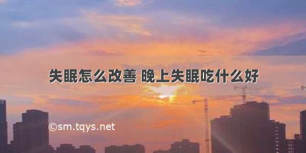 失眠怎么改善 晚上失眠吃什么好