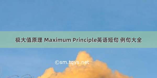 极大值原理 Maximum Principle英语短句 例句大全