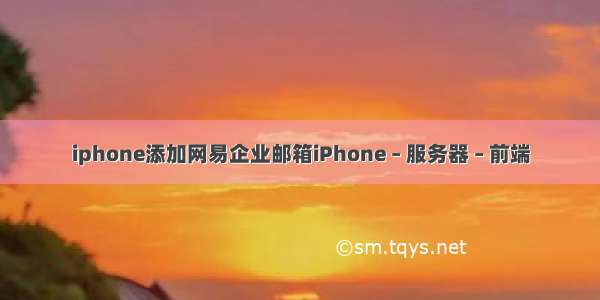 iphone添加网易企业邮箱iPhone – 服务器 – 前端