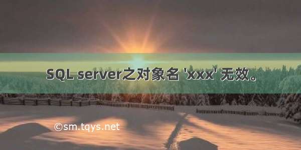 SQL server之对象名 'xxx' 无效。