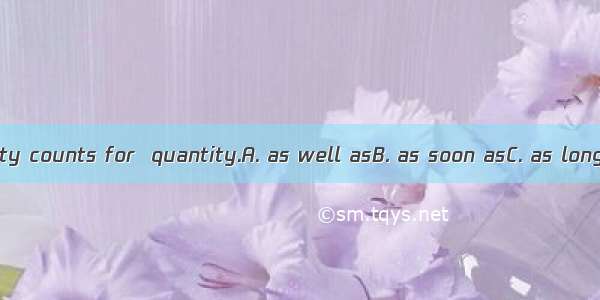 In our work quality counts for  quantity.A. as well asB. as soon asC. as long asD. asmucha