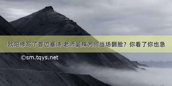 欧阳修写了首边塞诗 老师晏殊为何当场翻脸？你看了你也急