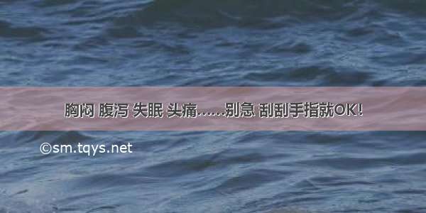 胸闷 腹泻 失眠 头痛……别急 刮刮手指就OK！