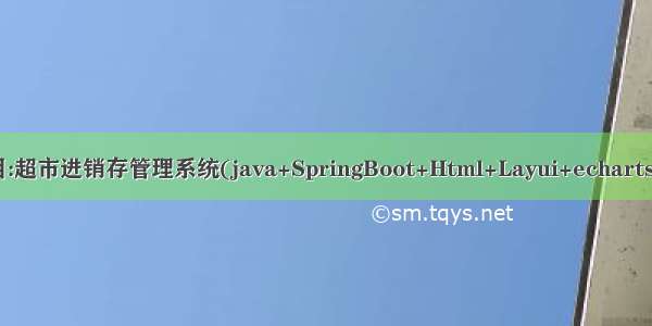 Java项目:超市进销存管理系统(java+SpringBoot+Html+Layui+echarts+mysql)