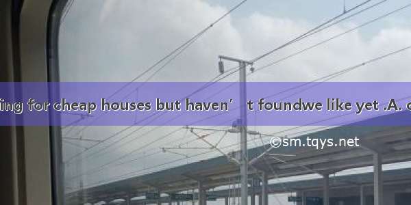We’ve been looking for cheap houses but haven’ t foundwe like yet .A. oneB. otherC. itD. t