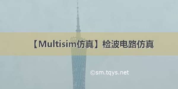 【Multisim仿真】检波电路仿真