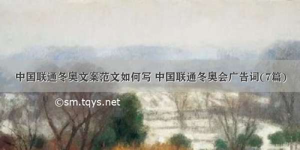 中国联通冬奥文案范文如何写 中国联通冬奥会广告词(7篇)