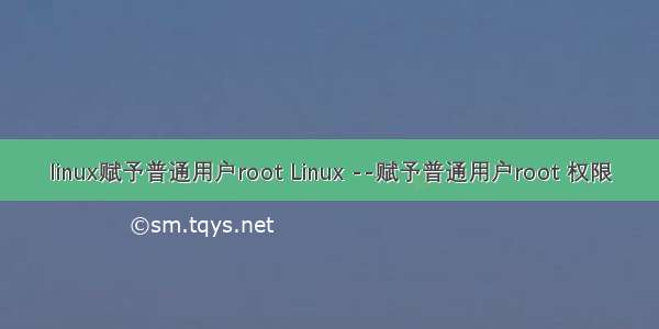 linux赋予普通用户root Linux --赋予普通用户root 权限