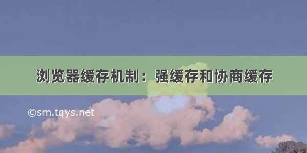 浏览器缓存机制：强缓存和协商缓存