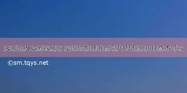 失眠的人之所以痛苦 是因恐惧睡眠而引起 只有顺其自然才可以