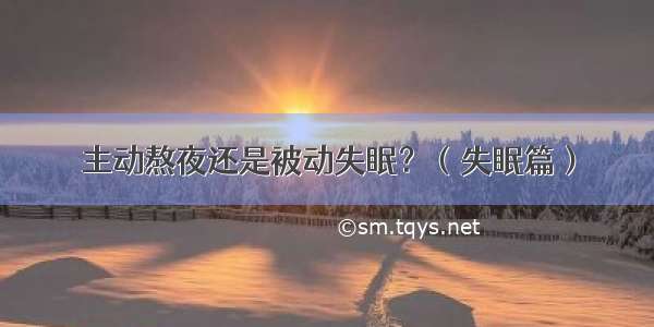 主动熬夜还是被动失眠？（失眠篇）