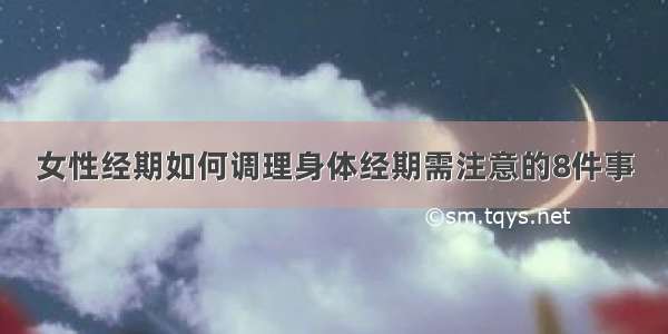 女性经期如何调理身体经期需注意的8件事