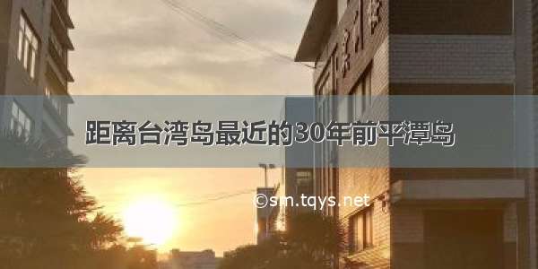 距离台湾岛最近的30年前平潭岛