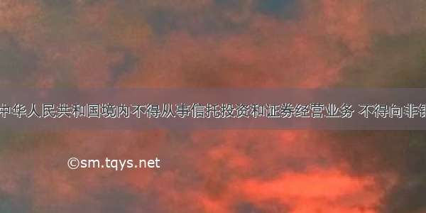 商业银行在中华人民共和国境内不得从事信托投资和证券经营业务 不得向非银行金融机构