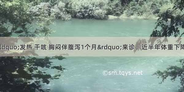 患者男 30岁 因“发热 干咳 胸闷伴腹泻1个月”来诊。近半年体重下降20~30kg。查体