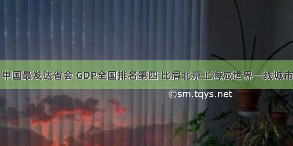 中国最发达省会 GDP全国排名第四 比肩北京上海成世界一线城市