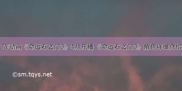 TV动画《命运石之门0》4月开播 《命运石之门0》角色详细介绍