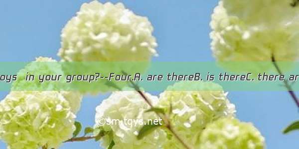 --How many boys  in your group?--Four.A. are thereB. is thereC. there areD. there is