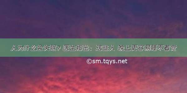 人为什么会失眠？医生指出：这些人 晚上更容易睡不着觉