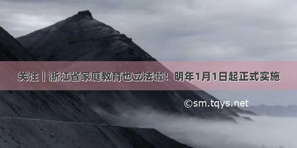 关注｜浙江省家庭教育也立法啦！明年1月1日起正式实施