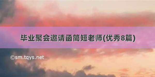 毕业聚会邀请函简短老师(优秀8篇)