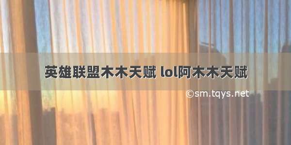 英雄联盟木木天赋 lol阿木木天赋