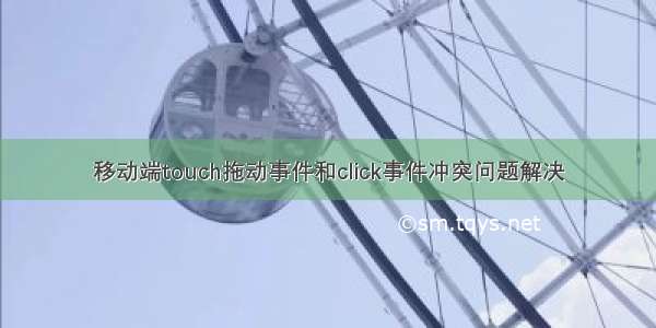 移动端touch拖动事件和click事件冲突问题解决