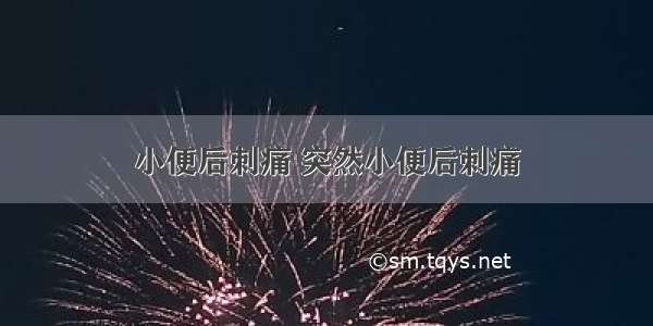 小便后刺痛 突然小便后刺痛