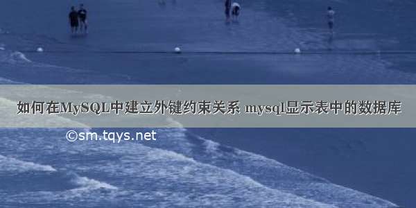 如何在MySQL中建立外键约束关系 mysql显示表中的数据库