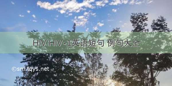 HIV HIV-1英语短句 例句大全