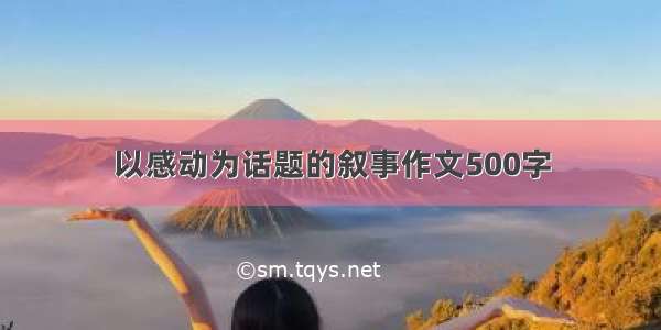 以感动为话题的叙事作文500字