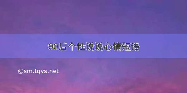 90后个性说说心情短语