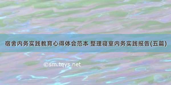 宿舍内务实践教育心得体会范本 整理寝室内务实践报告(五篇)