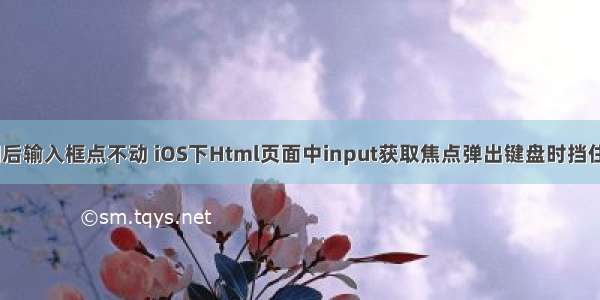 html ios键盘收回后输入框点不动 iOS下Html页面中input获取焦点弹出键盘时挡住input解决方案...