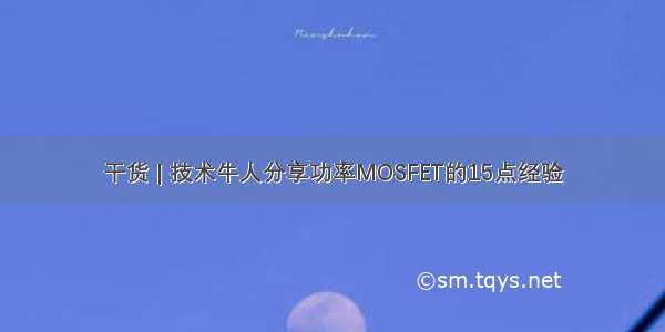 干货 | 技术牛人分享功率MOSFET的15点经验