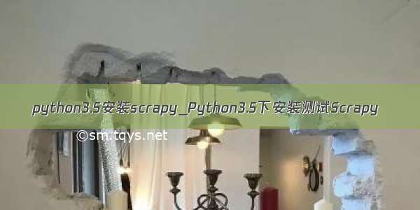 python3.5安装scrapy_Python3.5下安装测试Scrapy