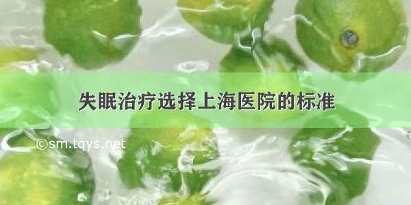 失眠治疗选择上海医院的标准