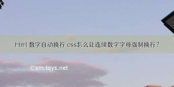 html 数字自动换行 css怎么让连续数字字母强制换行？