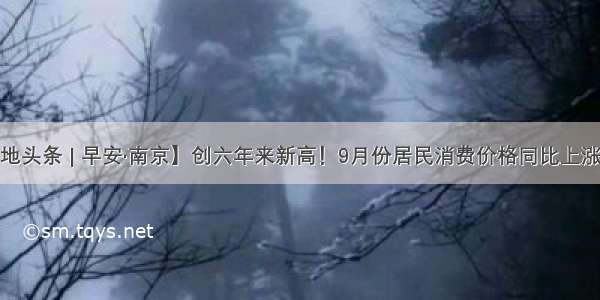 【本地头条 | 早安·南京】创六年来新高！9月份居民消费价格同比上涨3.0%…