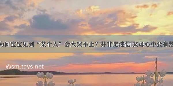 为何宝宝见到“某个人”会大哭不止？并非是迷信 父母心中要有数