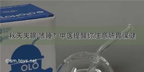 秋天失眠 嗜睡？中医提醒你注意肠胃保健