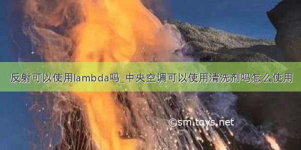 反射可以使用lambda吗_中央空调可以使用清洗剂吗怎么使用