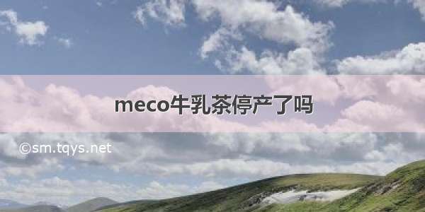 meco牛乳茶停产了吗