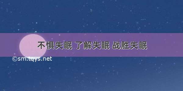 不惧失眠 了解失眠 战胜失眠