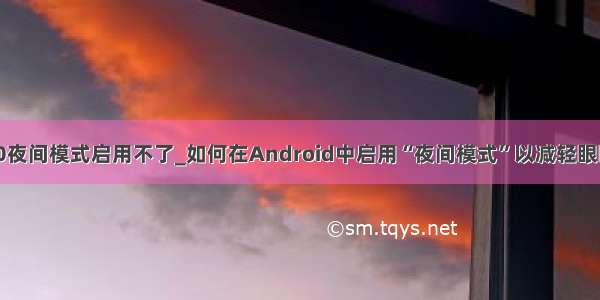 win10夜间模式启用不了_如何在Android中启用“夜间模式”以减轻眼睛疲劳