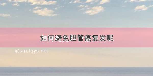 如何避免胆管癌复发呢